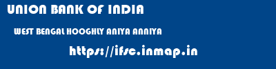 UNION BANK OF INDIA  WEST BENGAL HOOGHLY ANIYA ANNIYA  ifsc code